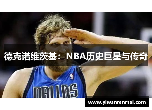 德克诺维茨基：NBA历史巨星与传奇